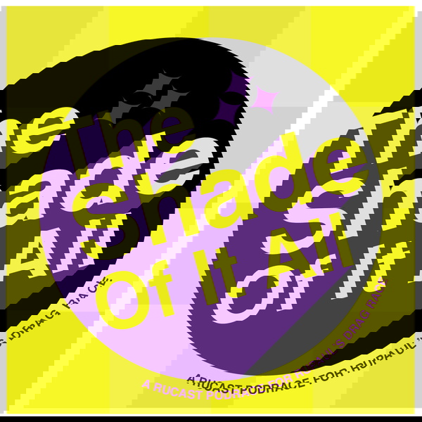 Artwork for The Shade Of It All: A Rucast Podrace for RuPaul's Drag Race