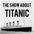 The Show About Titanic