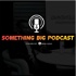 The Something Big Podcast