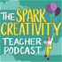The Spark Creativity Teacher Podcast | Education