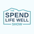The Spend Life Well Show