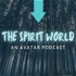 The Spirit World: An Avatar Podcast