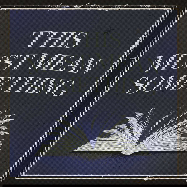 Artwork for This Must Mean Something: A Podcast