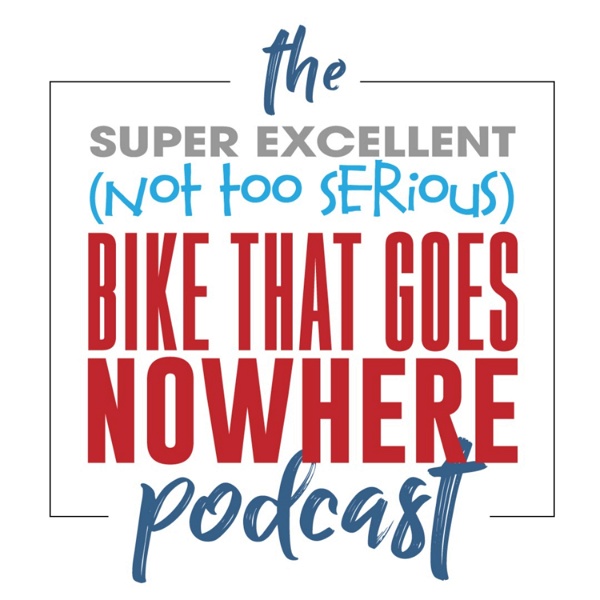 Artwork for The Super Excellent Not Too Serious Bike That Goes Nowhere Podcast