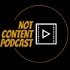 Not Content Podcast