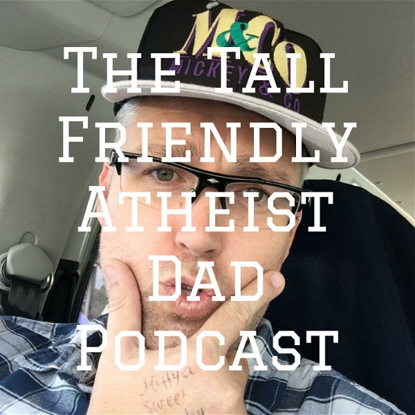 Artwork for The Tall Friendly Atheist Dad Podcast