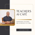 The Teachers AI Café