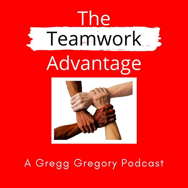 Artwork for The Teamwork Advantage a Gregg Gregory Podcast