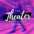 The Theater Enthusiast Podcast