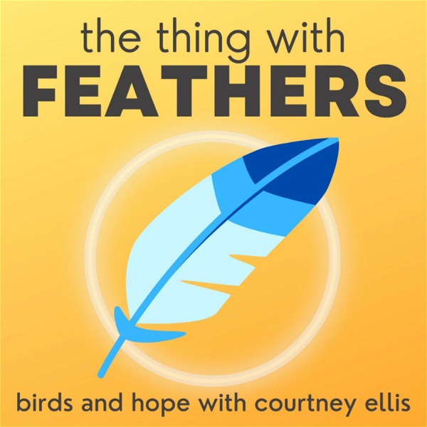 Artwork for The Thing with Feathers: birds and hope with Courtney Ellis
