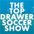 The TopDrawerSoccer Show: focus on the future with Top Drawer Soccer