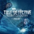 The True Detective: Night Country Podcast