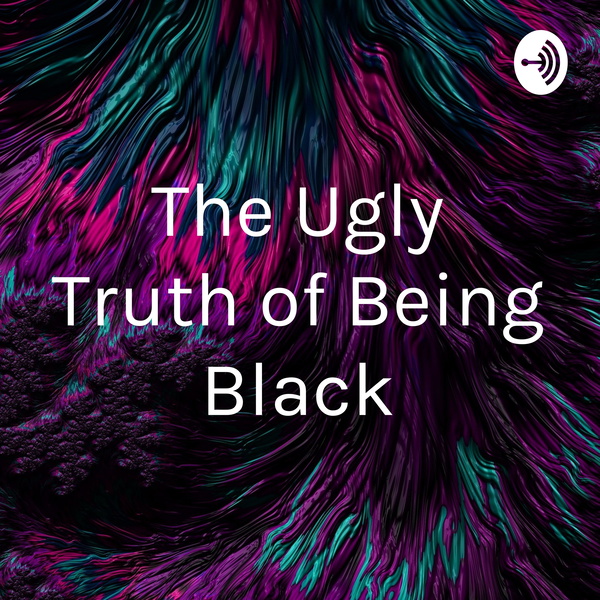 Artwork for The Ugly Truth of Being Black