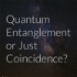 Quantum Entanglement or Just Coincidence?