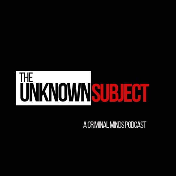 Artwork for The Unknown Subject: A Criminal Minds Podcast