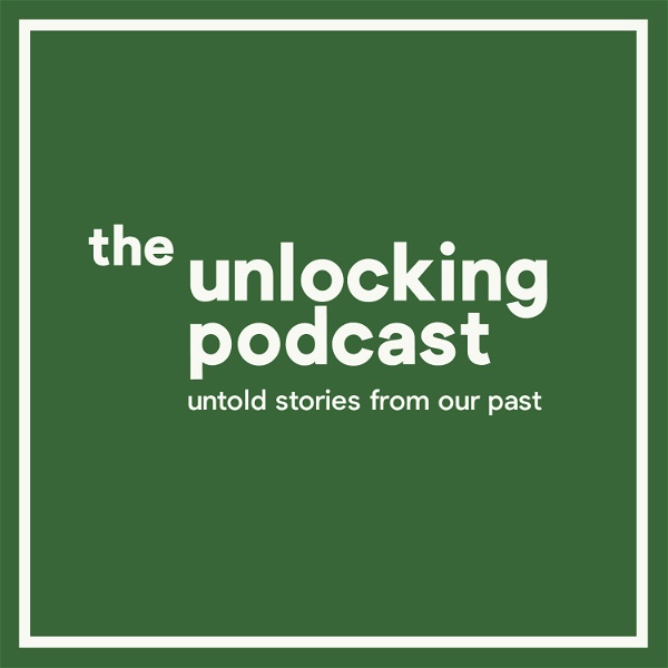 Artwork for The Unlocking Podcast: Untold Stories From Our Past