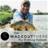 The Wadeoutthere Fly Fishing Podcast