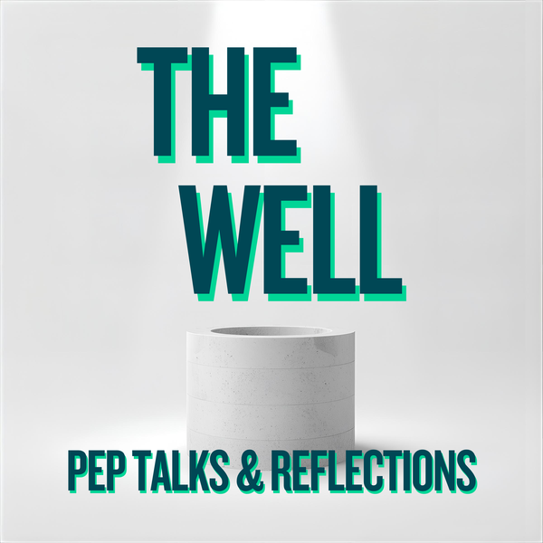 Artwork for The Well: Pep Talks & Reflections