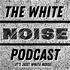 The White Noise Podcast: Its Just White Noise