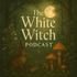 The White Witch Podcast