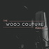 The Wood Couture Podcast