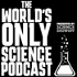 The World's Only Science Podcast