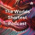 The Worlds Shortest Podcast