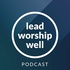 Lead Worship Well