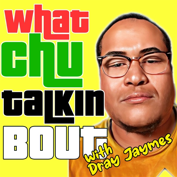 Artwork for What 'Chu Talkin 'Bout! With Dray Jaymes