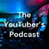The YouTuber’s Podcast