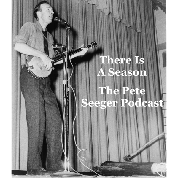 Artwork for There is a Season: The Pete Seeger Podcast