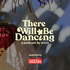 There Will Be Dancing