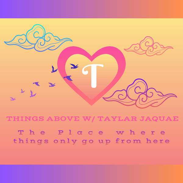 Artwork for Things Above Podcast w/ Taylar Jaquae