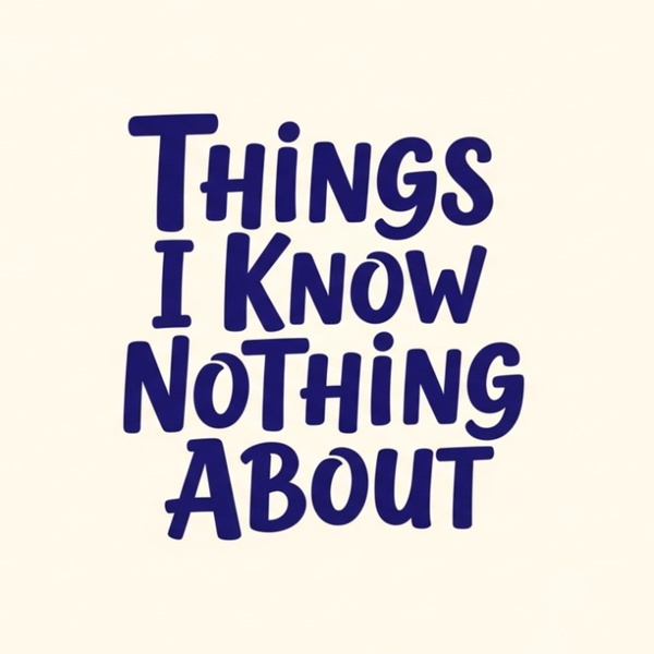 Artwork for Things I Know Nothing About