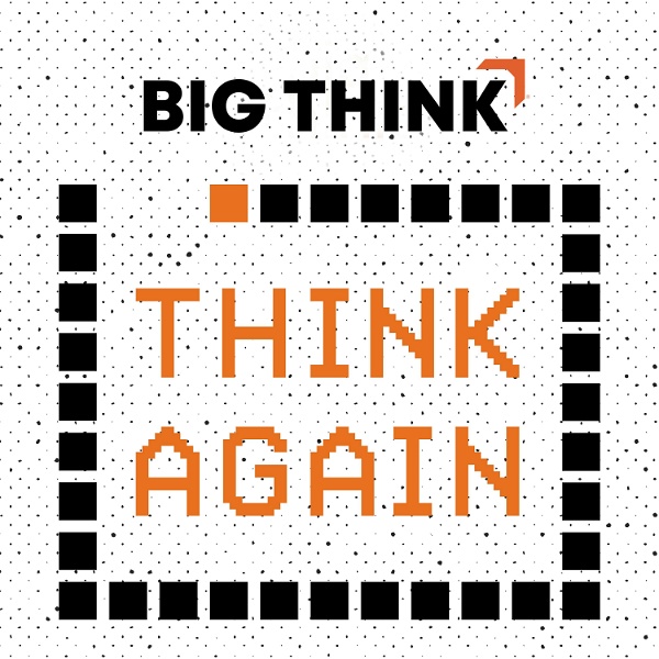 Artwork for Think Again – a Big Think Podcast