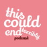 This Could End Terribly Podcast
