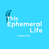 This Ephemeral Life with Adam Vires