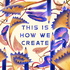 This is How We Create