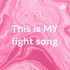 This is MY fight song