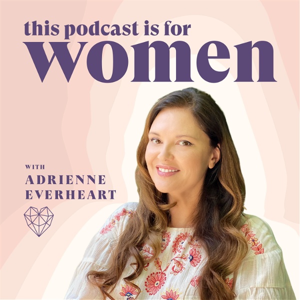 Artwork for This Podcast is for Women: Relationship Advice & Feminine Energy with Adrienne Everheart
