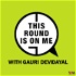 This Round Is On Me with Gauri Devidayal
