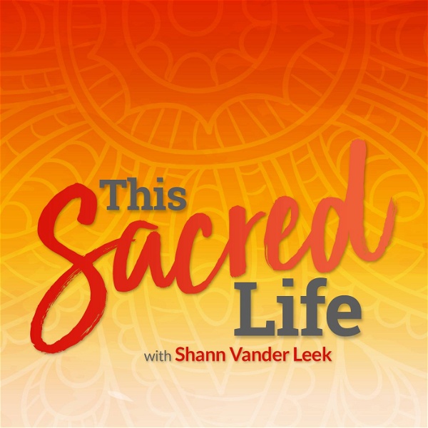 Artwork for This Sacred Life™ with Shann Vander Leek