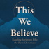 This We Believe: Exploring the Essential Texts of the Christian Faith