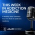 This Week in Addiction Medicine from ASAM