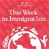 This Week in Immigration