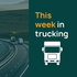 This Week In Trucking