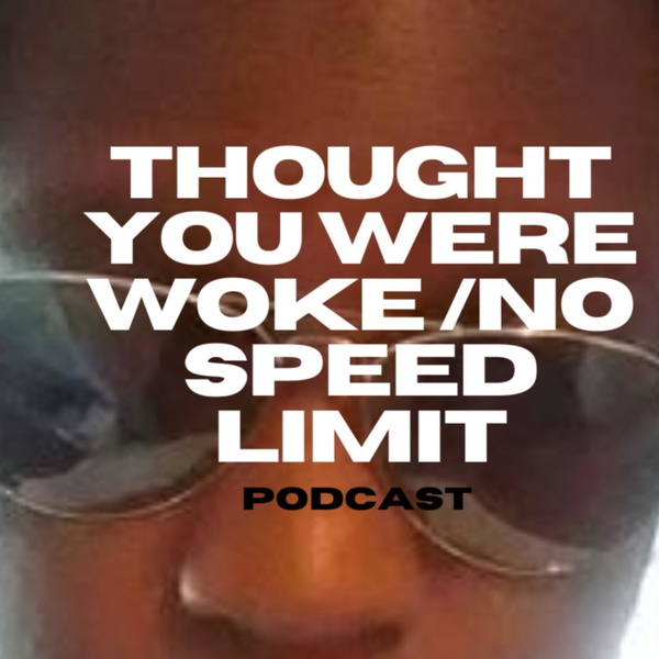 Artwork for Thought you were woke no speed limit podcast
