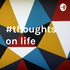 Thoughts on life
