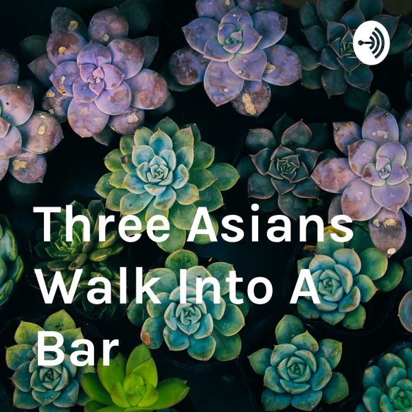 Artwork for Three Asians Walk Into A Bar