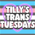 Tilly's Trans Tuesdays